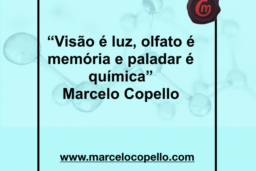 “Visão é luz, olfato é memória e paladar é química” Marcelo Copello
