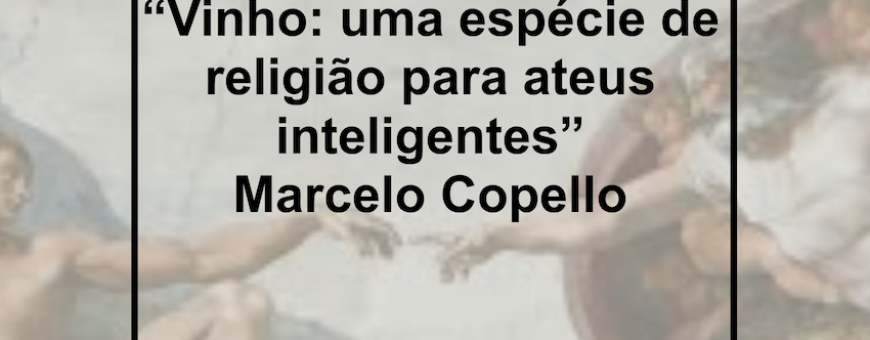 “Vinho: uma espécie de religião para ateus inteligentes” Marcelo Copello